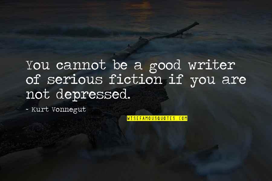 Good Fiction Writing Quotes By Kurt Vonnegut: You cannot be a good writer of serious