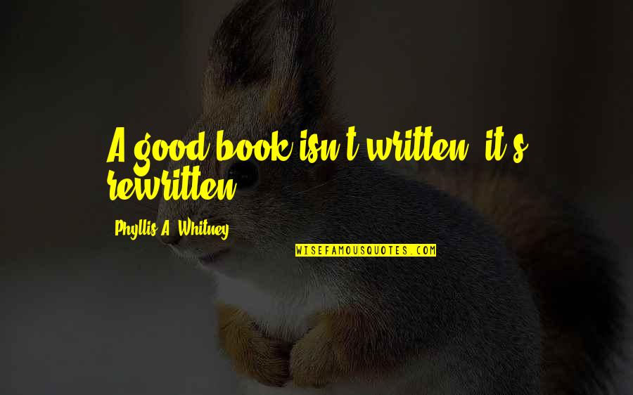 Good Fiction Writing Quotes By Phyllis A. Whitney: A good book isn't written, it's rewritten.
