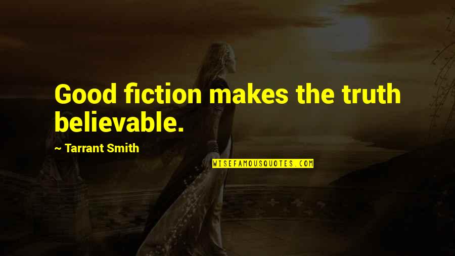 Good Fiction Writing Quotes By Tarrant Smith: Good fiction makes the truth believable.