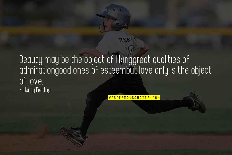 Good Fielding Quotes By Henry Fielding: Beauty may be the object of likinggreat qualities Good Fielding Quotes By Henry Fielding: Beauty may be the object of likinggreat qualities