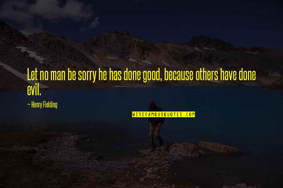 Good Fielding Quotes By Henry Fielding: Let no man be sorry he has done Good Fielding Quotes By Henry Fielding: Let no man be sorry he has done