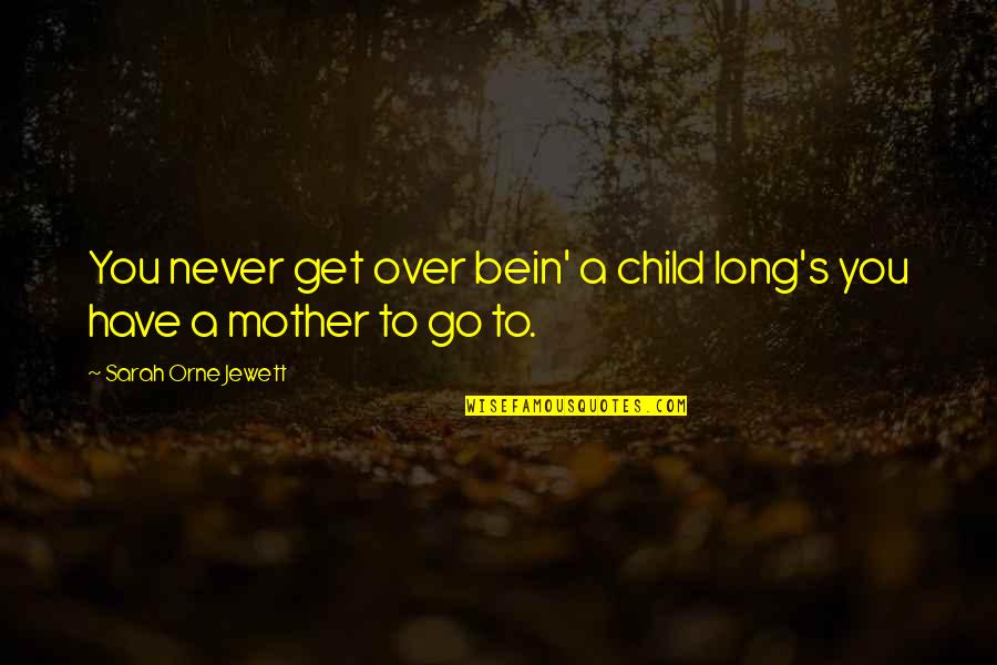 Good Fielding Quotes By Sarah Orne Jewett: You never get over bein' a child long's Good Fielding Quotes By Sarah Orne Jewett: You never get over bein' a child long's