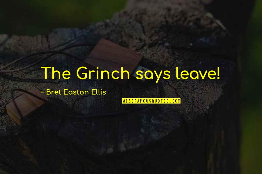 Good Fiery Quotes By Bret Easton Ellis: The Grinch says leave!