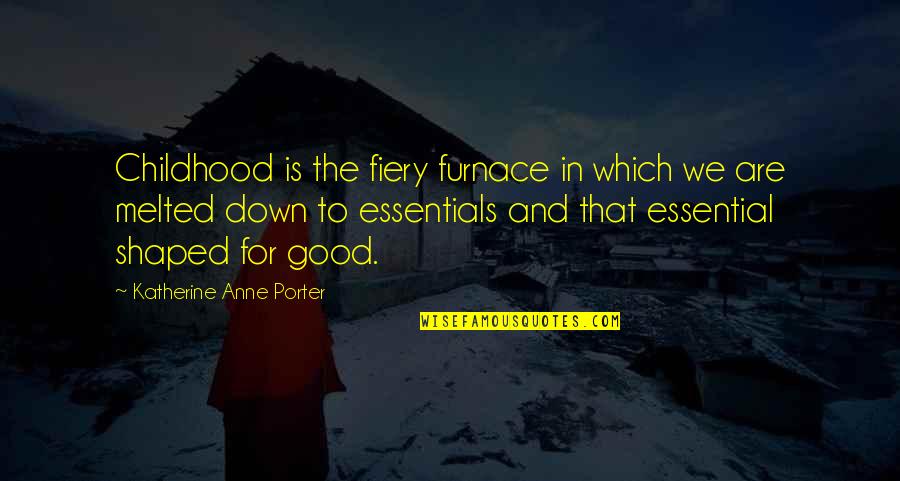 Good Fiery Quotes By Katherine Anne Porter: Childhood is the fiery furnace in which we