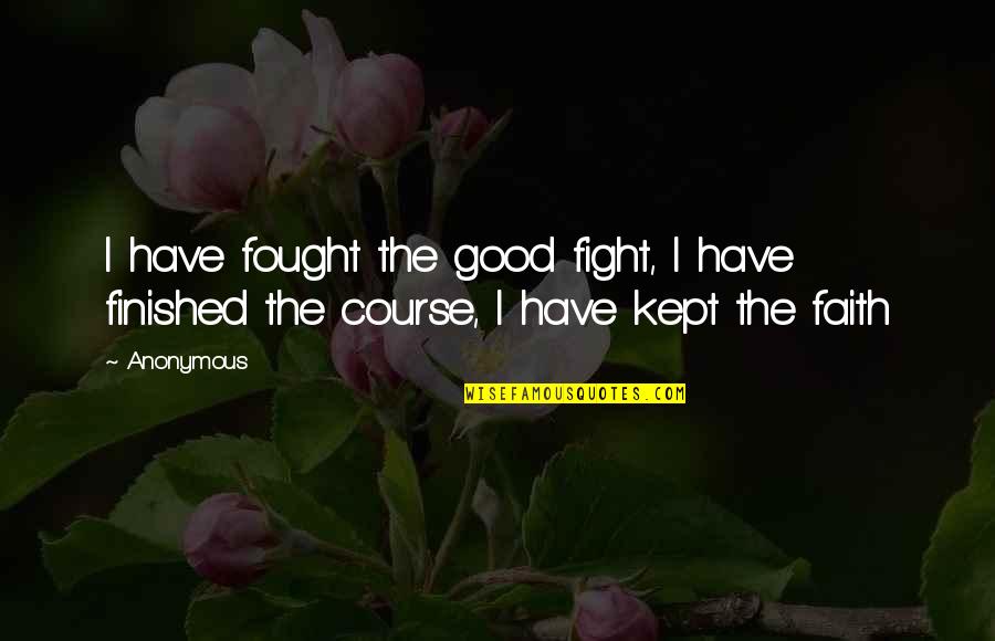 Good Fight Quotes By Anonymous: I have fought the good fight, I have