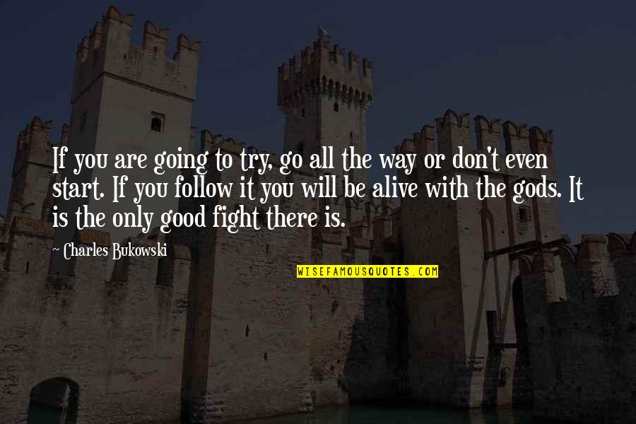 Good Fight Quotes By Charles Bukowski: If you are going to try, go all