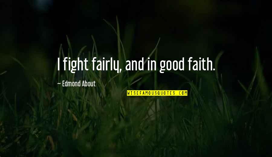 Good Fight Quotes By Edmond About: I fight fairly, and in good faith.