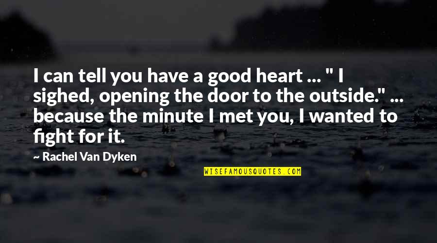 Good Fight Quotes By Rachel Van Dyken: I can tell you have a good heart