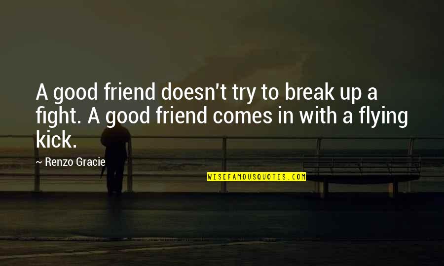 Good Fight Quotes By Renzo Gracie: A good friend doesn't try to break up
