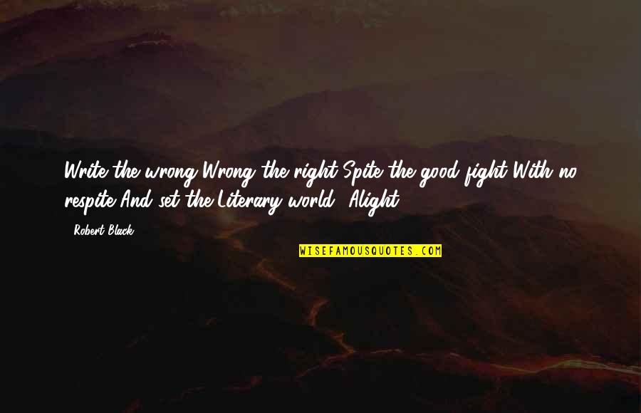Good Fight Quotes By Robert Black: Write the wrong Wrong the right Spite the