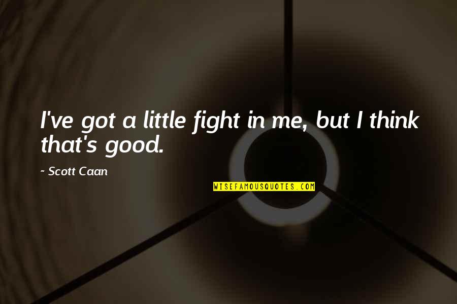 Good Fight Quotes By Scott Caan: I've got a little fight in me, but