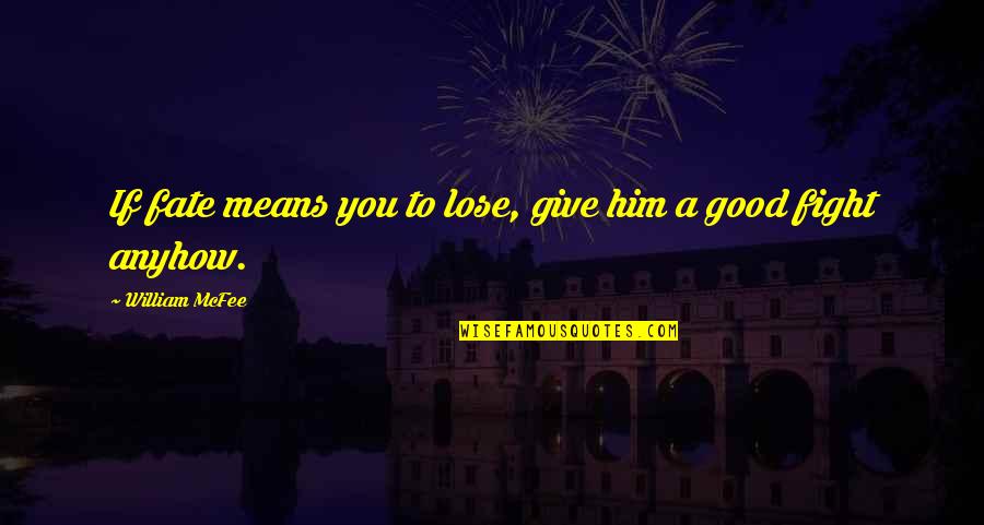 Good Fight Quotes By William McFee: If fate means you to lose, give him