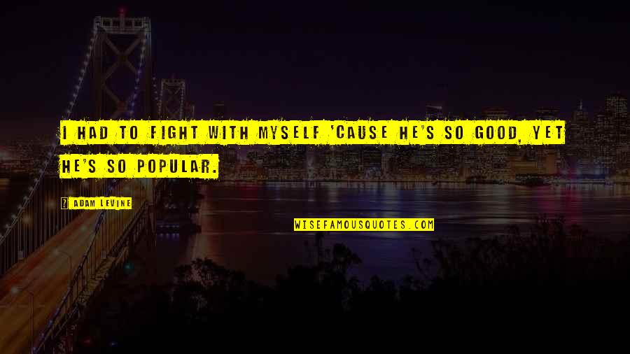 Good Fighting Quotes By Adam Levine: I had to fight with myself 'cause he's