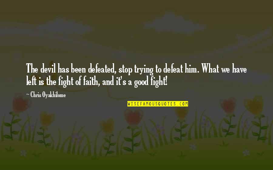 Good Fighting Quotes By Chris Oyakhilome: The devil has been defeated, stop trying to Good Fighting Quotes By Chris Oyakhilome: The devil has been defeated, stop trying to