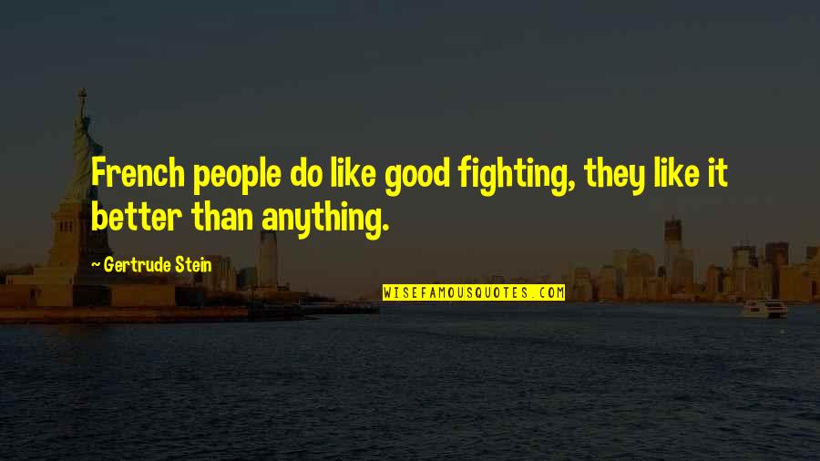 Good Fighting Quotes By Gertrude Stein: French people do like good fighting, they like