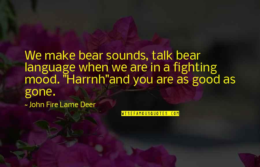 Good Fighting Quotes By John Fire Lame Deer: We make bear sounds, talk bear language when Good Fighting Quotes By John Fire Lame Deer: We make bear sounds, talk bear language when
