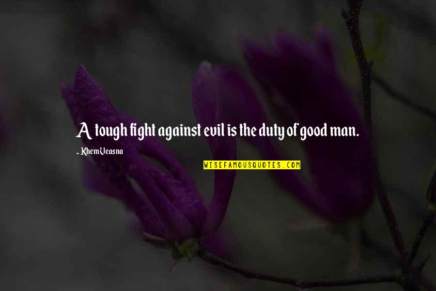 Good Fighting Quotes By Khem Veasna: A tough fight against evil is the duty Good Fighting Quotes By Khem Veasna: A tough fight against evil is the duty