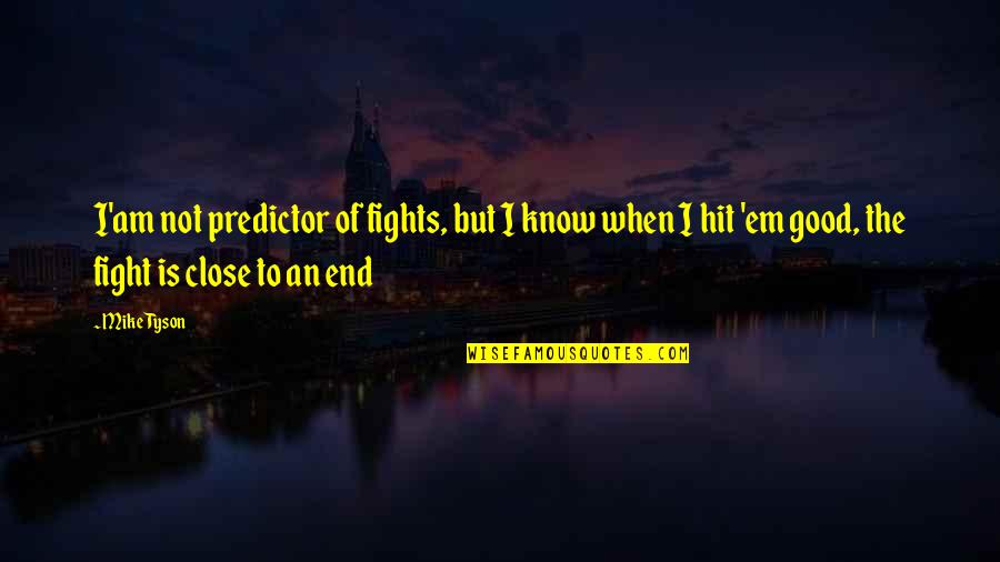 Good Fighting Quotes By Mike Tyson: I'am not predictor of fights, but I know Good Fighting Quotes By Mike Tyson: I'am not predictor of fights, but I know