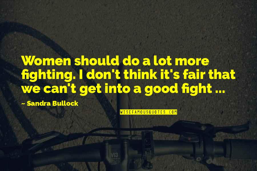 Good Fighting Quotes By Sandra Bullock: Women should do a lot more fighting. I Good Fighting Quotes By Sandra Bullock: Women should do a lot more fighting. I