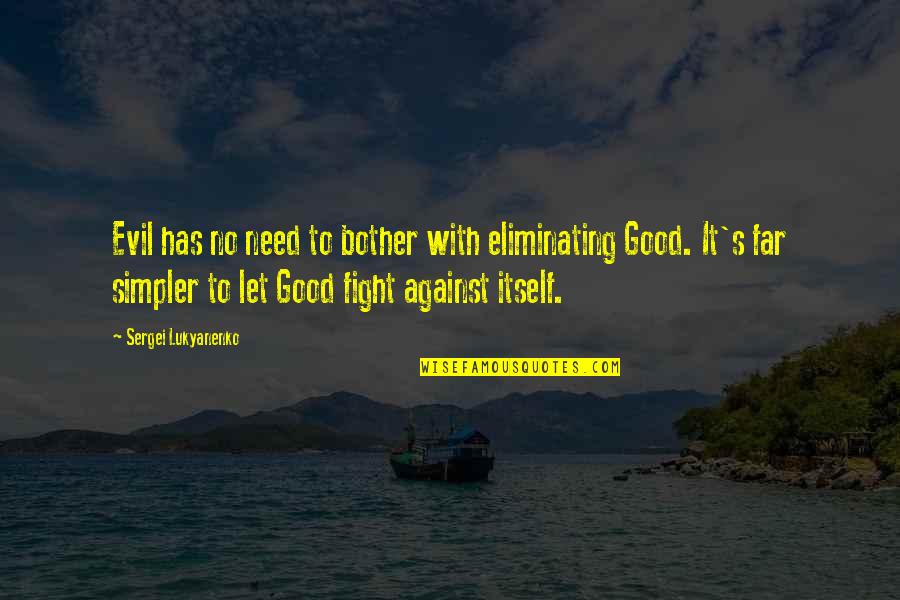Good Fighting Quotes By Sergei Lukyanenko: Evil has no need to bother with eliminating Good Fighting Quotes By Sergei Lukyanenko: Evil has no need to bother with eliminating