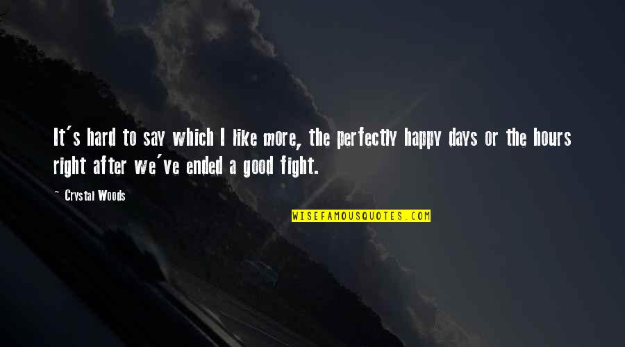 Good Fights Quotes By Crystal Woods: It's hard to say which I like more, Good Fights Quotes By Crystal Woods: It's hard to say which I like more,