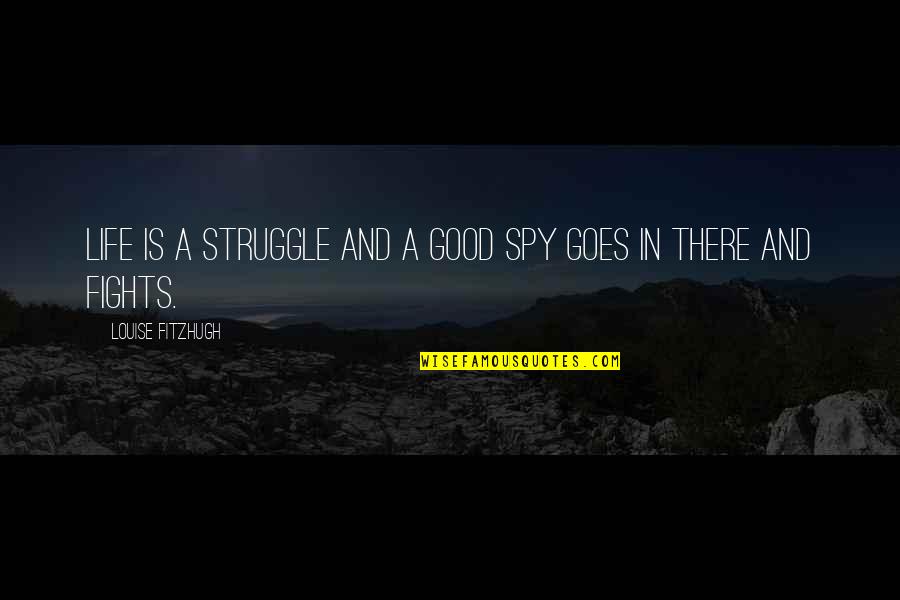 Good Fights Quotes By Louise Fitzhugh: Life is a struggle and a good spy Good Fights Quotes By Louise Fitzhugh: Life is a struggle and a good spy