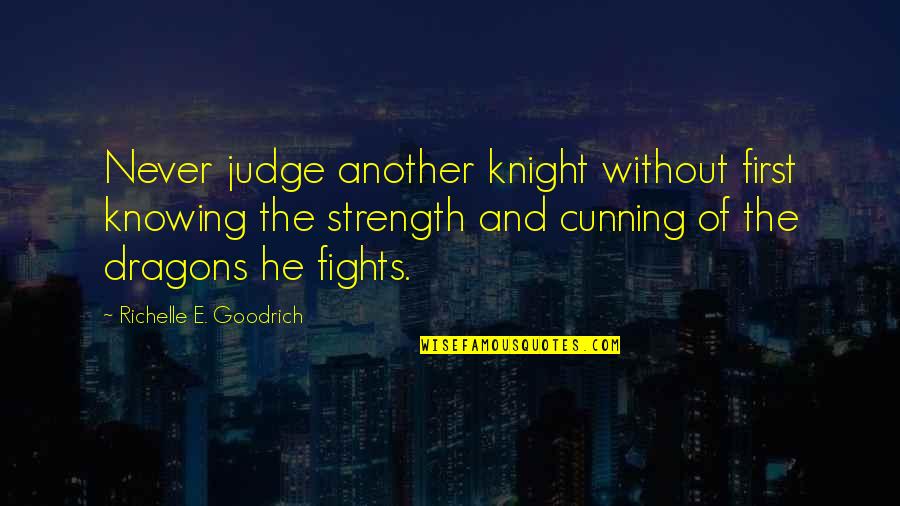 Good Fights Quotes By Richelle E. Goodrich: Never judge another knight without first knowing the