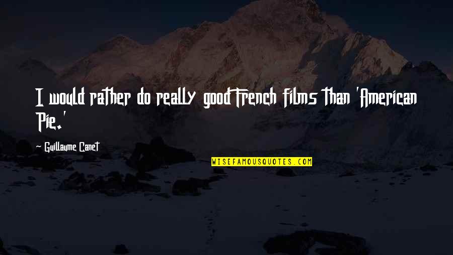 Good Films Quotes By Guillaume Canet: I would rather do really good French films