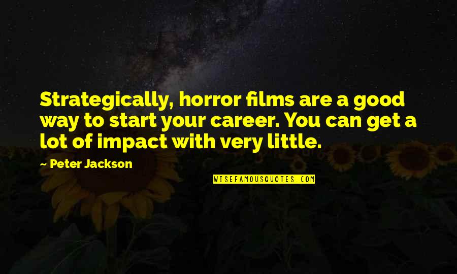 Good Films Quotes By Peter Jackson: Strategically, horror films are a good way to