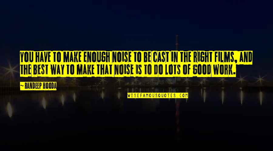 Good Films Quotes By Randeep Hooda: You have to make enough noise to be