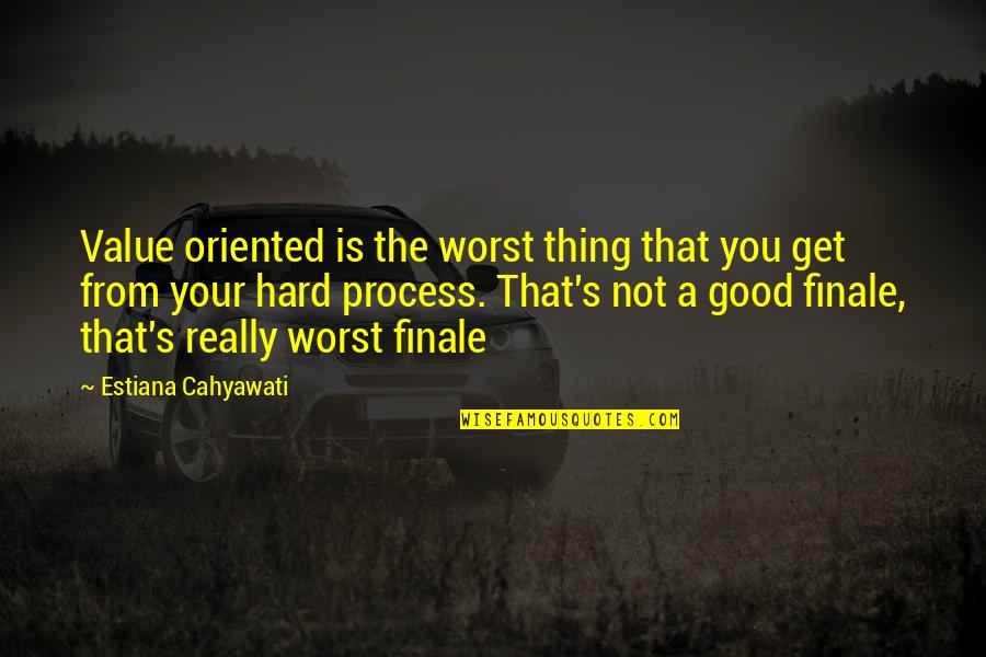 Good Finale Quotes By Estiana Cahyawati: Value oriented is the worst thing that you