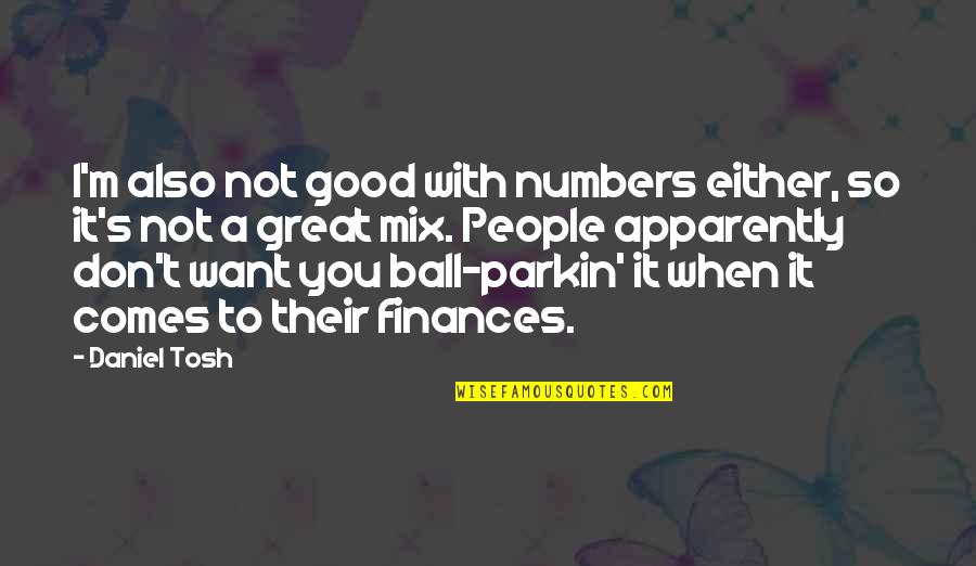 Good Finances Quotes By Daniel Tosh: I'm also not good with numbers either, so