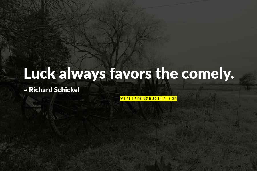 Good Fire Department Quotes By Richard Schickel: Luck always favors the comely.