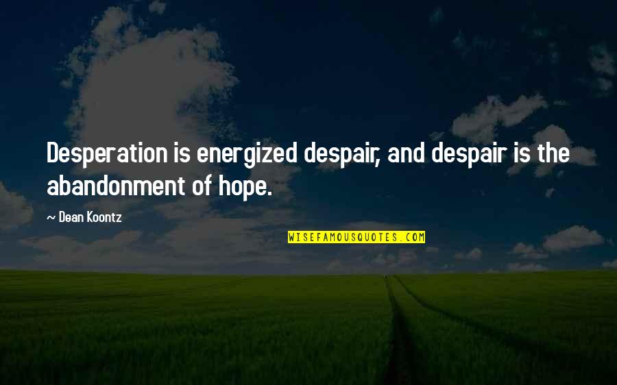 Good First Aid Quotes By Dean Koontz: Desperation is energized despair, and despair is the