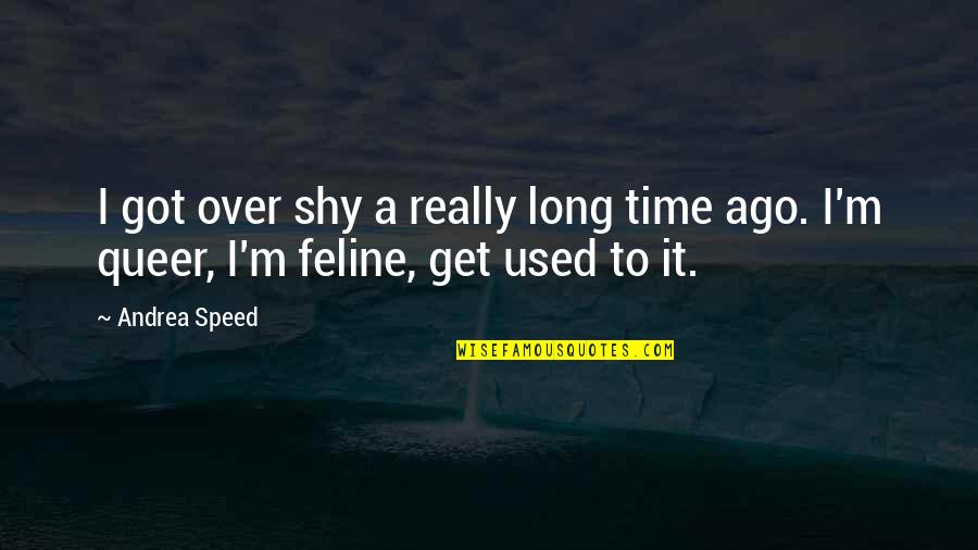 Good First Impression Quotes By Andrea Speed: I got over shy a really long time