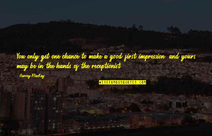 Good First Impression Quotes By Harvey MacKay: You only get one chance to make a