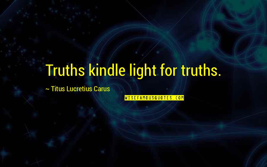 Good First Impression Quotes By Titus Lucretius Carus: Truths kindle light for truths.