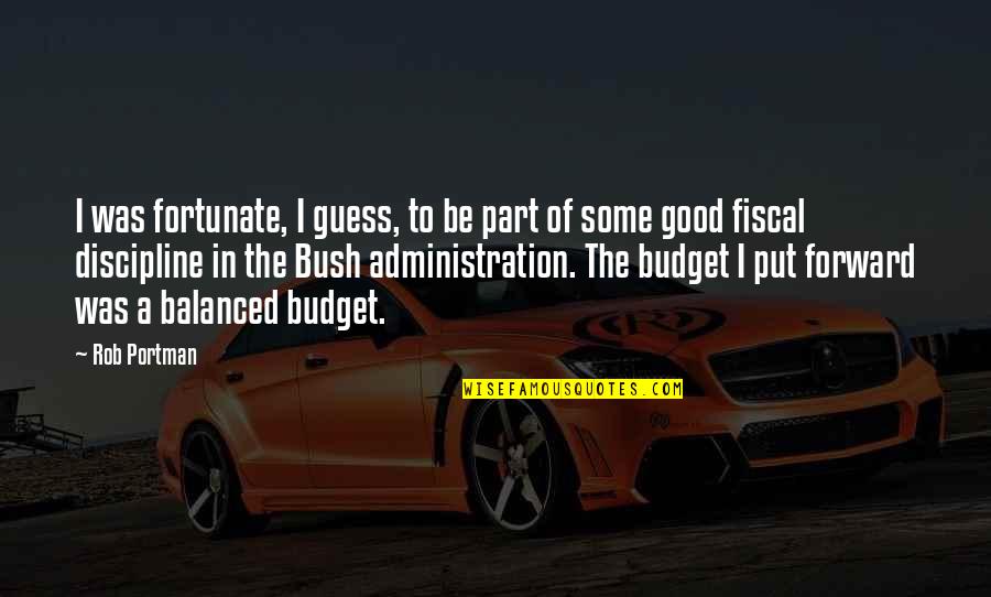 Good Fiscal Quotes By Rob Portman: I was fortunate, I guess, to be part Good Fiscal Quotes By Rob Portman: I was fortunate, I guess, to be part