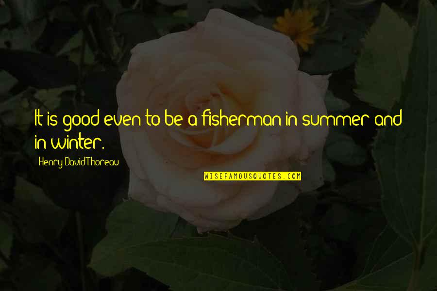 Good Fisherman Quotes By Henry David Thoreau: It is good even to be a fisherman