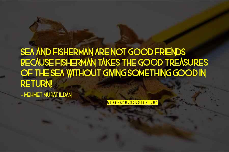 Good Fisherman Quotes By Mehmet Murat Ildan: Sea and fisherman are not good friends because