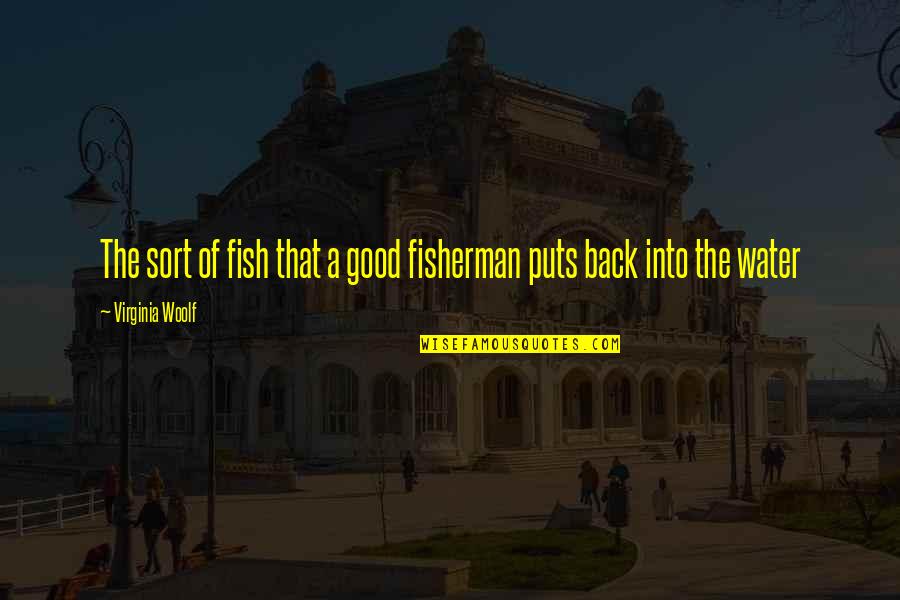 Good Fisherman Quotes By Virginia Woolf: The sort of fish that a good fisherman