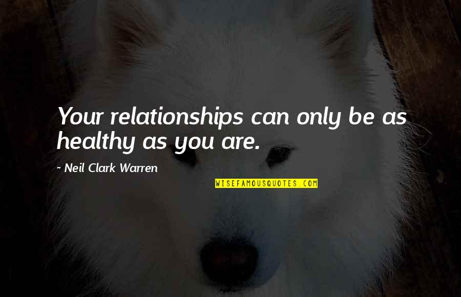 Good Fist Fighting Quotes By Neil Clark Warren: Your relationships can only be as healthy as