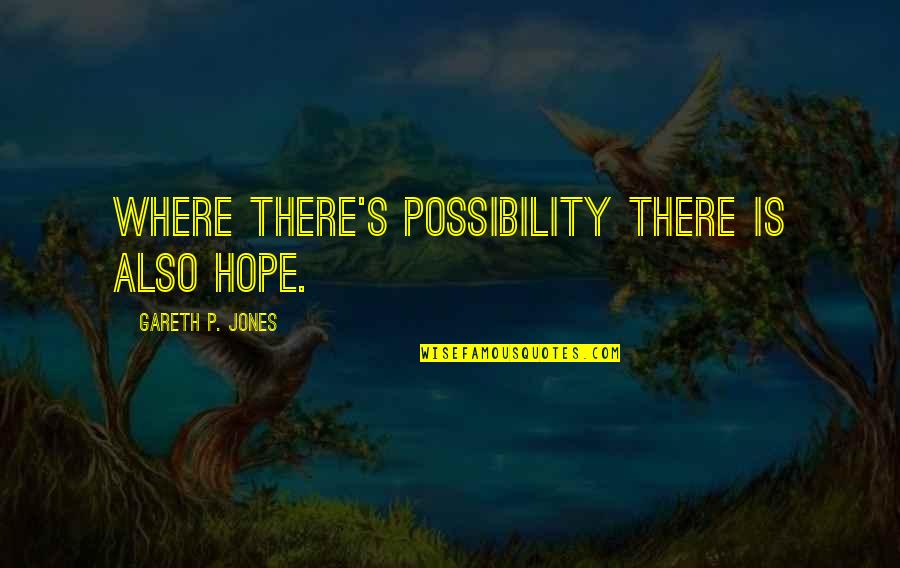 Good Flight Attendant Quotes By Gareth P. Jones: Where there's possibility there is also hope.