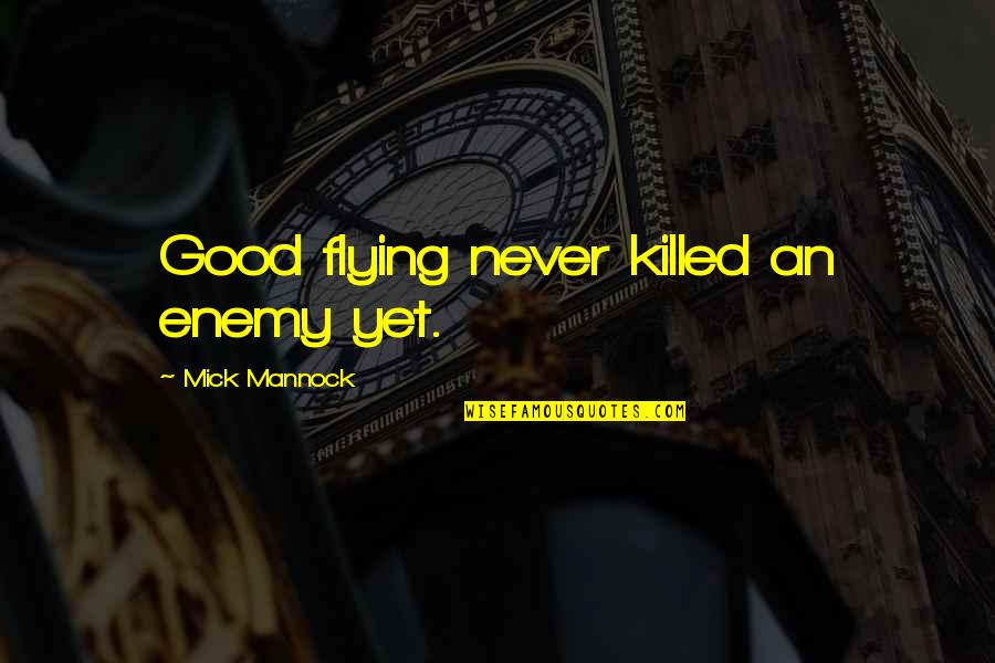 Good Flying Quotes By Mick Mannock: Good flying never killed an enemy yet. Good Flying Quotes By Mick Mannock: Good flying never killed an enemy yet.