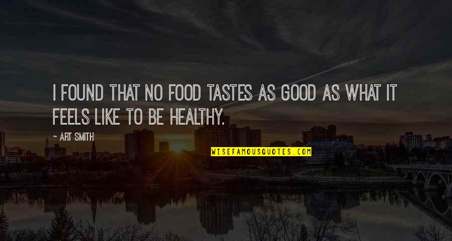 Good Food And Art Quotes By Art Smith: I found that no food tastes as good