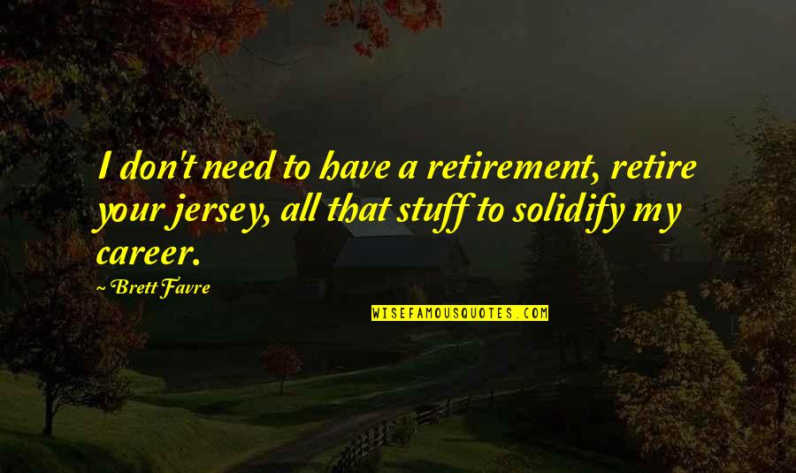 Good Food And Art Quotes By Brett Favre: I don't need to have a retirement, retire Good Food And Art Quotes By Brett Favre: I don't need to have a retirement, retire