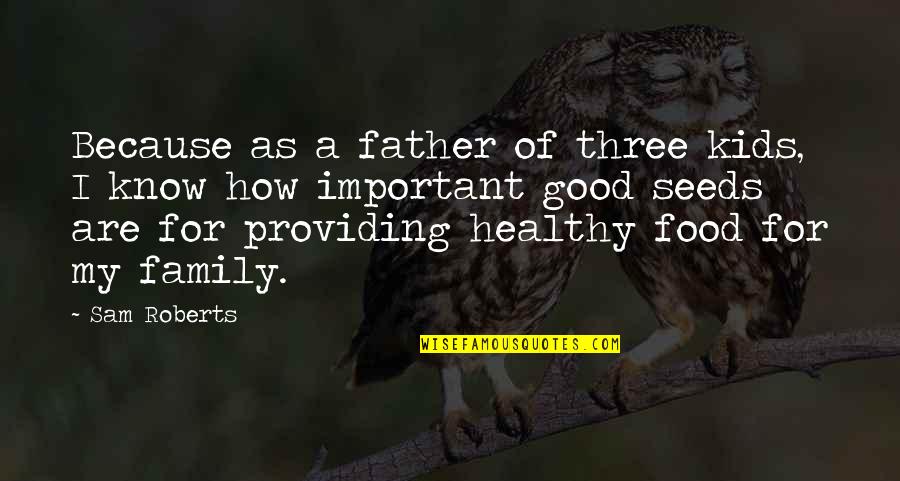 Good Food And Family Quotes By Sam Roberts: Because as a father of three kids, I