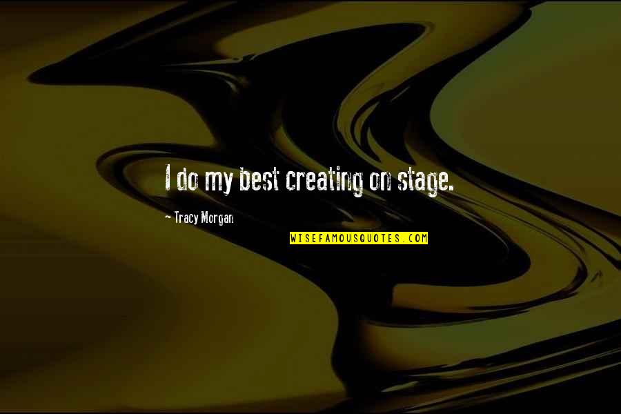 Good Food And Good Company Quotes By Tracy Morgan: I do my best creating on stage.