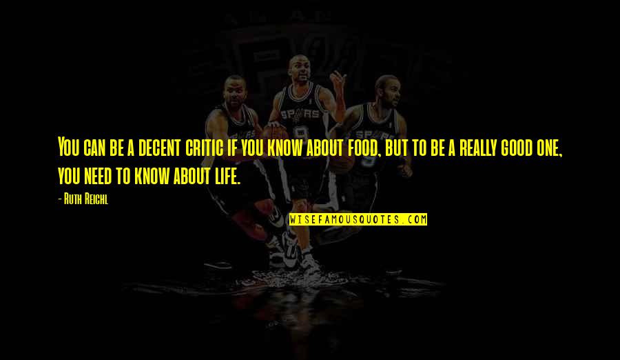 Good Food And Life Quotes By Ruth Reichl: You can be a decent critic if you Good Food And Life Quotes By Ruth Reichl: You can be a decent critic if you