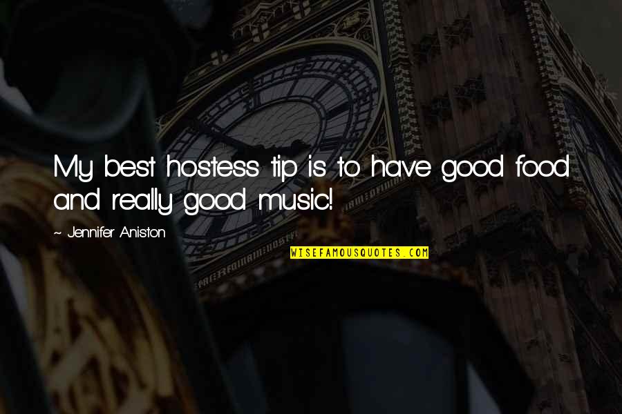 Good Food And Music Quotes By Jennifer Aniston: My best hostess tip is to have good
